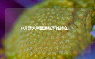 10月澳大利亚通胀率维持在2.1%