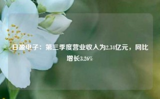 日盈电子：第三季度营业收入为2.34亿元，同比增长3.26%