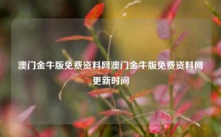 澳门金牛版免费资料网澳门金牛版免费资料网更新时间