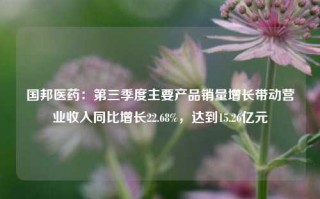 国邦医药：第三季度主要产品销量增长带动营业收入同比增长22.68%，达到15.26亿元