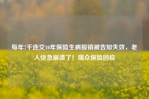 每年7千连交10年保险生病报销被告知失效，老人快急崩溃了！瑞众保险回应-第1张图片-特色小吃做法