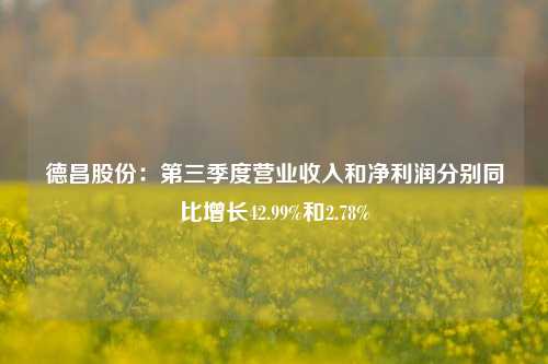 德昌股份：第三季度营业收入和净利润分别同比增长42.99%和2.78%-第1张图片-特色小吃做法