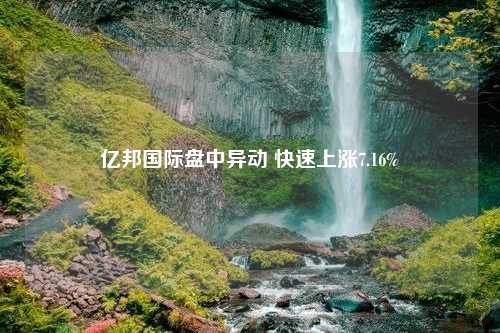 亿邦国际盘中异动 快速上涨7.16%