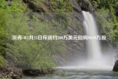 贝壳-W1月23日斥资约500万美元回购90.99万股